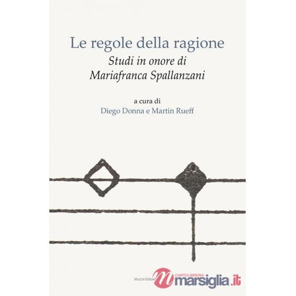Regole della ragione. Studi in onore di Mariafranca Spallanzani (Le)
