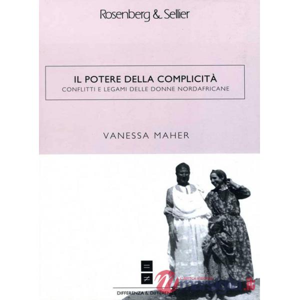 Potere della complicità. Conflitti e legami delle donne nordafricane (Il)