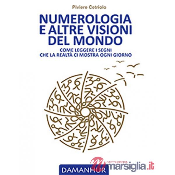 Numerologia e altre visioni del mondo. Come leggere i segni che la realtà ci mostra ogni giorno