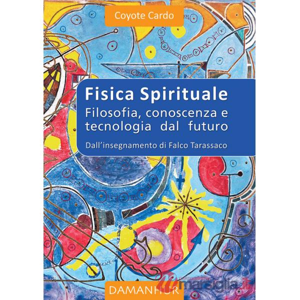 Fisica spirituale. Filosofia, conoscenza e tecnologia dal futuro