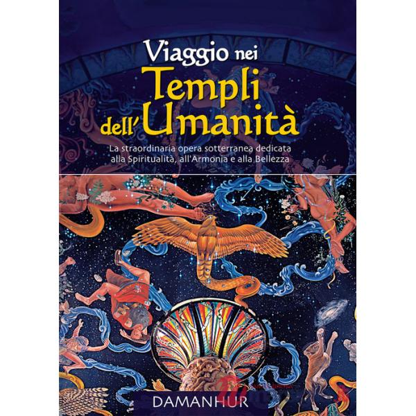 Viaggio nei Templi dell'Umanità. La straordinaria opera sotterranea dedicata alla spiritualità, all'armonia e alla bellezza. Edi