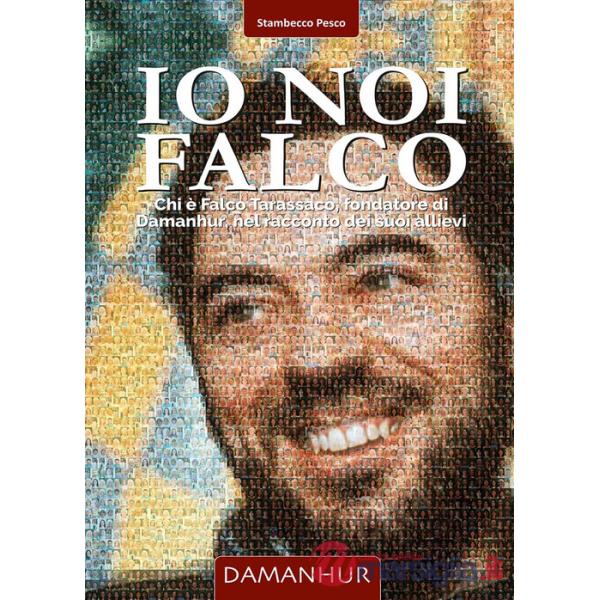 Io noi Falco. Chi è Falco Tarassaco, fondatore di Damanhur, nel racconto dei suoi allievi. Ediz. italiana e inglese