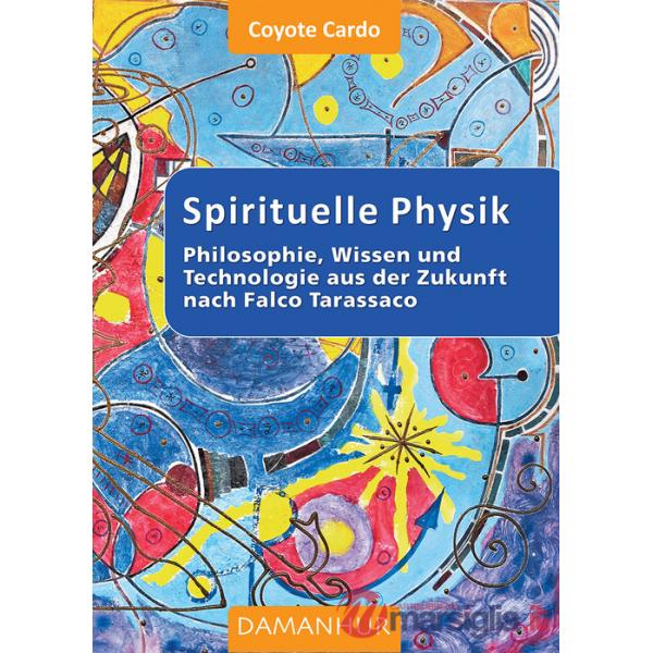 Spirituelle phisik. Philosophie, Wissen und Technologie aus der Zukunft nach Falco Tarassaco. Ediz. multilingue