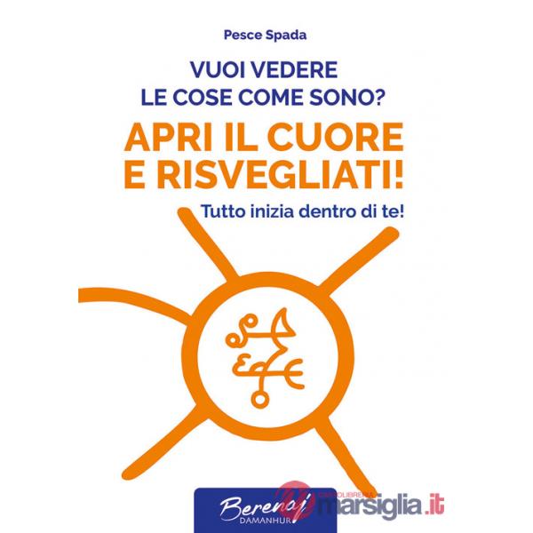 Vuoi vedere le cose come sono? Apri il cuore e risvegliati! Tutto inizia dentro di te! Ediz. multilingue
