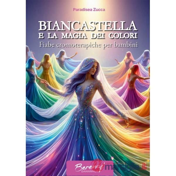 Biancastella e la magia dei colori. Fiabe cromoterapiche per bambini. Ediz. multilingue