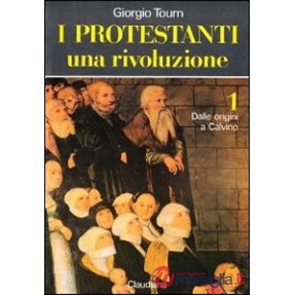 Protestanti. Una rivoluzione (I). Vol. 1: Dalle origini a Calvino