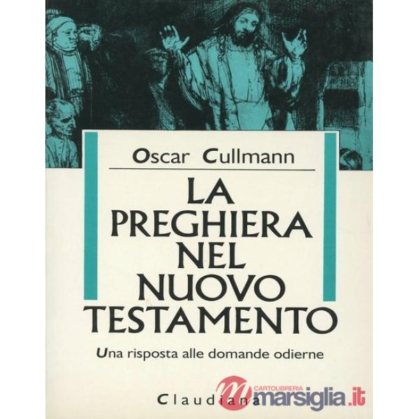 Preghiera nel Nuovo Testamento. Una risposta alle domande odierne (La)