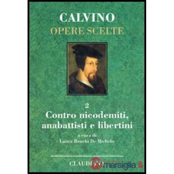 Opere scelte. Vol. 2: Contro i nicodemiti, gli anabattisti e i libertini