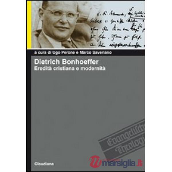 Dietrich Bonhoeffer. Eredità cristiana e modernità