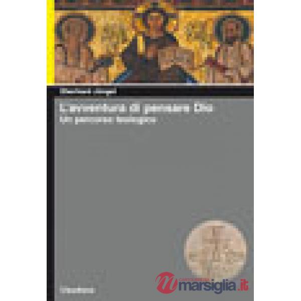 Avventura di pensare Dio. Un percorso teologico (L')