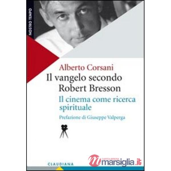 Vangelo secondo Robert Bresson. Il cinema come ricerca spirituale (Il)