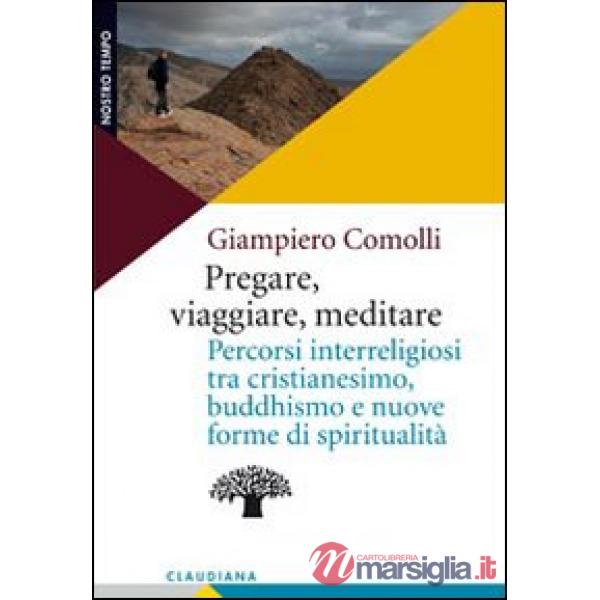 Pregare, viaggiare, meditare. Percorsi interreligiosi tra cristianesimo, buddhismo e nuove forme di spiritualità