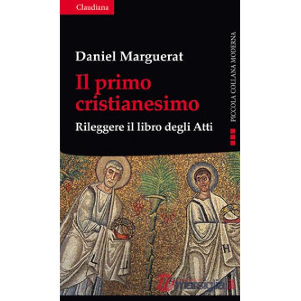 Primo cristianesimo. Rileggere il libro degli Atti (Il)