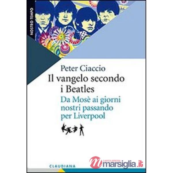 Vangelo secondo i Beatles. Da Mosè ai giorni nostri passando per Liverpool (Il)