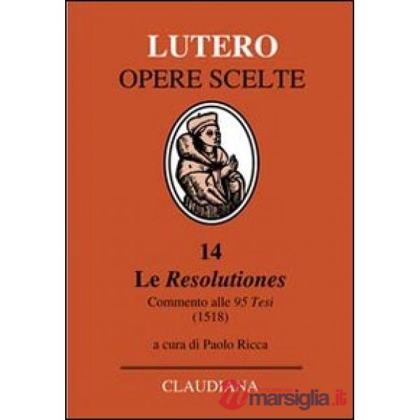 Resolutiones. Commento alle 95 tesi (1518). Testo latino a fronte (Le)