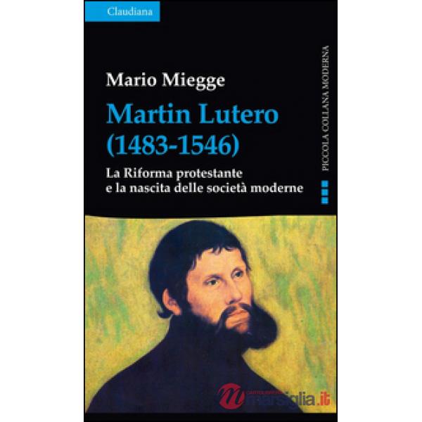 Martin Lutero (1483-1546). La Riforma protestante e la nascita delle società moderne