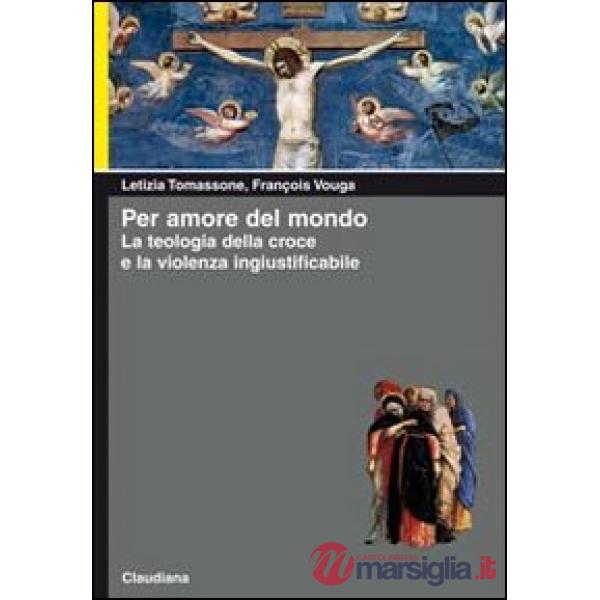 Per amore del mondo. La teologia della croce e la violenza ingiustificabile