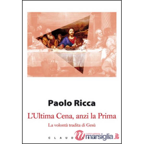 Ultima Cena, anzi la Prima. La volontà tradita di Gesù (L')