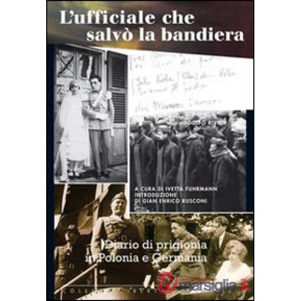 Ufficiale che salvò la bandiera. Diario di prigionia in Polonia e Germania (L')