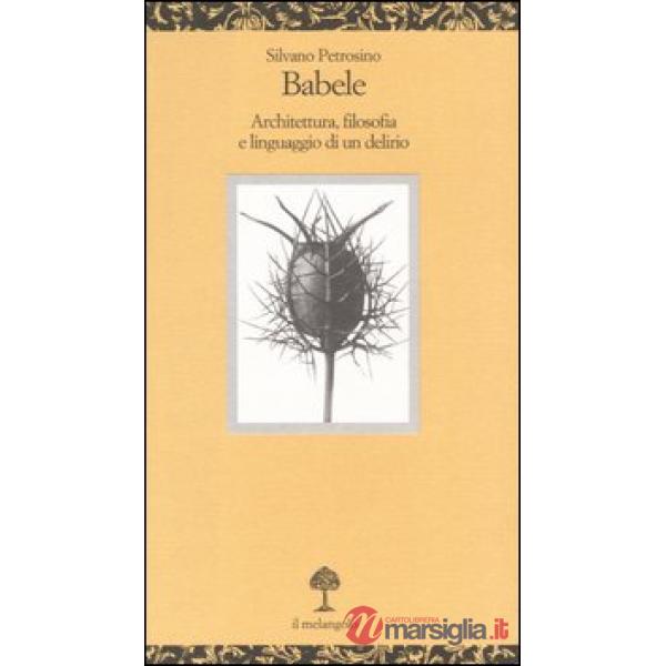 Babele. Architettura, filosofia e linguaggio di un delirio