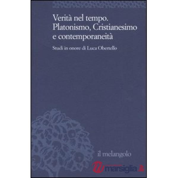 Verità nel tempo. Platonismo, cristianesimo e contemporaneità. Studi in onore di Luca Obertello