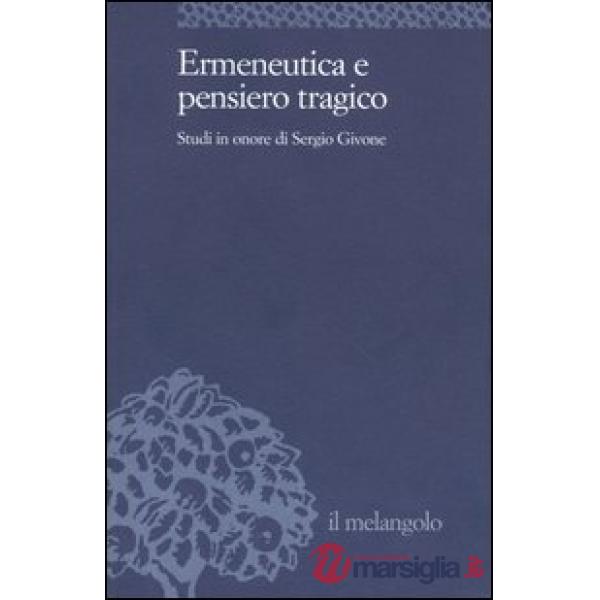 Ermeneutica e pensiero tragico. Studi in onore di Sergio Givone