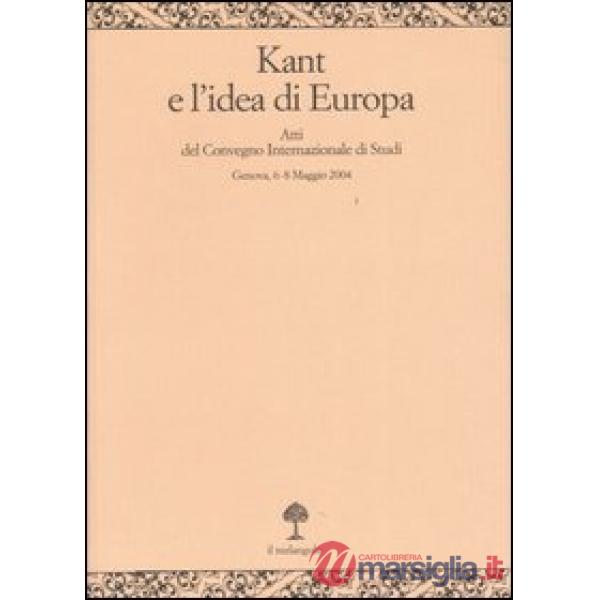 Kant e l'idea d'Europa. Atti del Convegno (Genova, 6-8 maggio 2004)