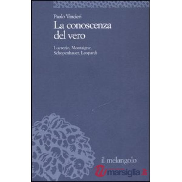 Conoscenza del vero. Lucrezio, Montaigne, Schopenauer, Leopardi (La)