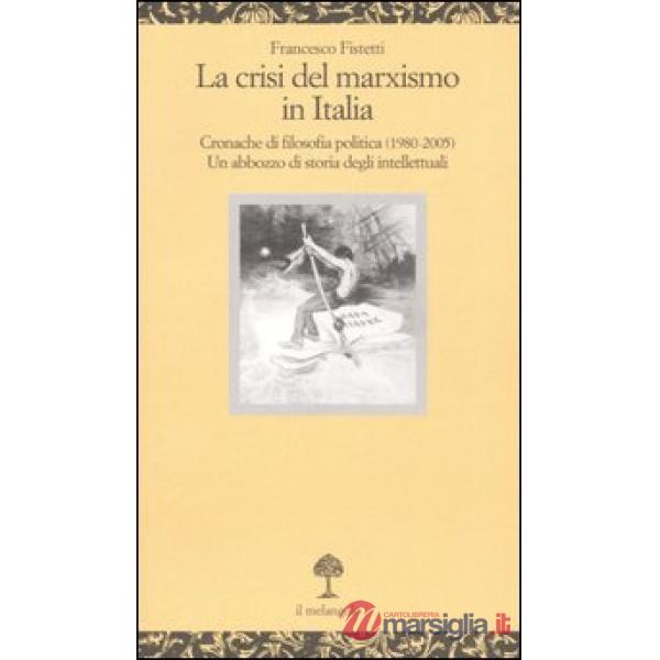 Crisi del marxismo in Italia. Cronache di filosofia politica (1980-2005). Un abb