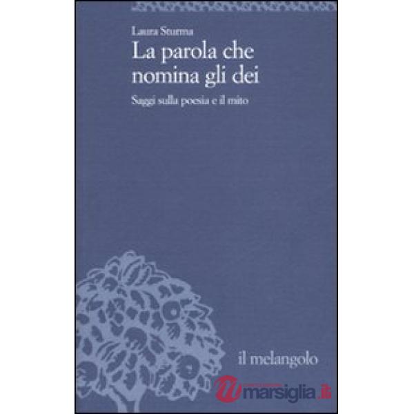 Parola che nomina gli dei. Saggi sulla poesia e il mito (La)
