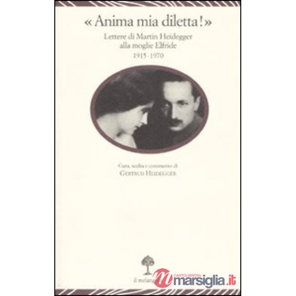 «Anima mia, diletta!». Lettere di Martin Heidegger alla moglie Elfride (1915-197