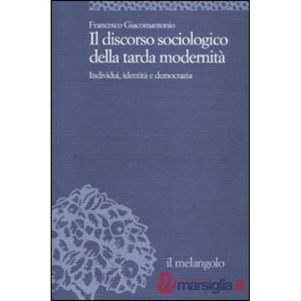 Discorso sociologico della tarda modernità. Individui, identità, democrazia (Il)
