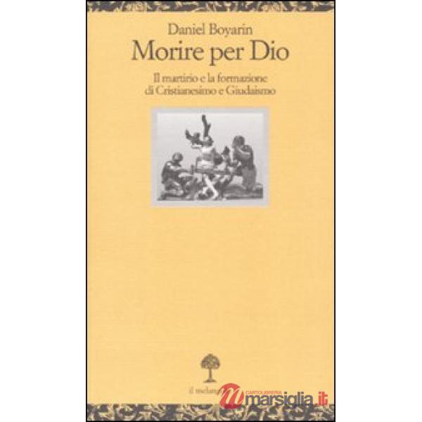 Morire per Dio. Il martirio e la formazione di cristianesimo e giudaismo