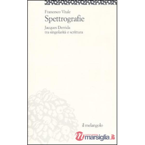 Spettrografie. Jacques Derrida tra singolarità e scrittura