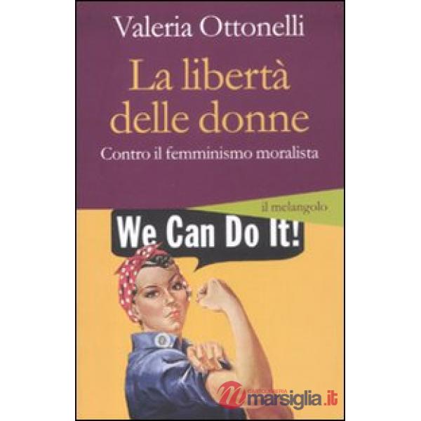 Libertà delle donne. Contro il femminismo moralista (La)