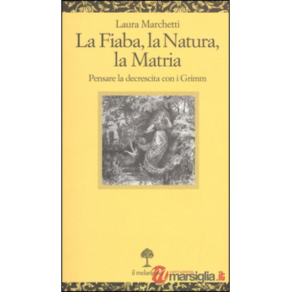 Fiaba, la natura, la matria. Pensare la decrescita con i Grimm (La)