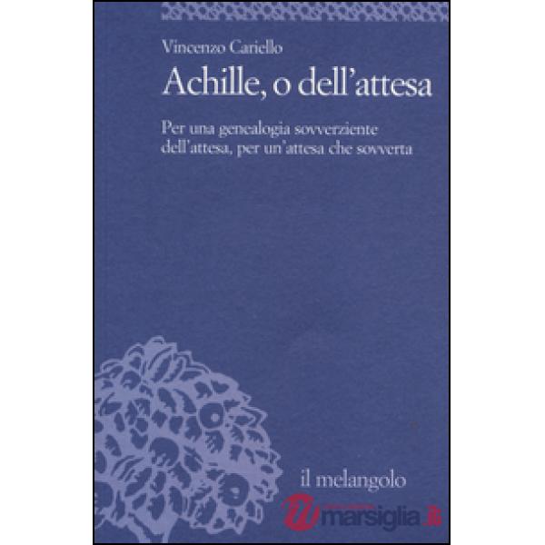 Achille, o dell'attesa. Per una genealogia sovverziente dell'attesa, per un'attesa che sovverta