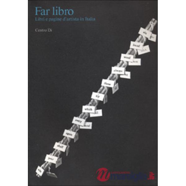Far libro. Libri e pagine d'artista in Italia