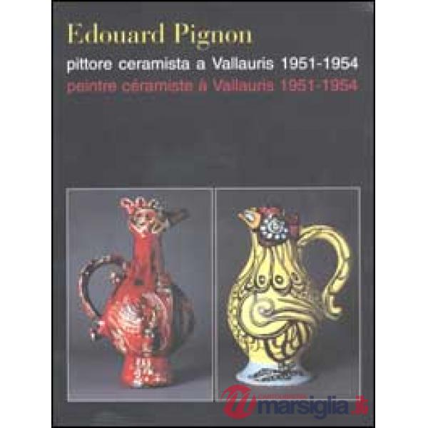 Edouard Pignon pittore e ceramista a Vallauris 1951-1954-Edouard Pignon peintre céramiste à Vallauris 1951-1954. Ediz. italiana 