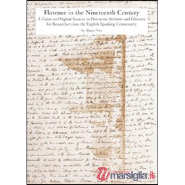 Florence in the nineteenth century. A guide to original sources in Florentine archives and libraries for researches into the Eng