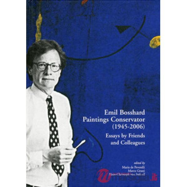 Emil Bosshard. Paintings conservator (1945-2006). Essays by friends and colleagues. Ediz. multilingue