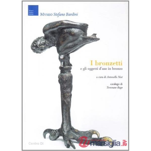 Bronzetti e gli oggetti d'uso in bronzo. Ediz. illustrata (I)