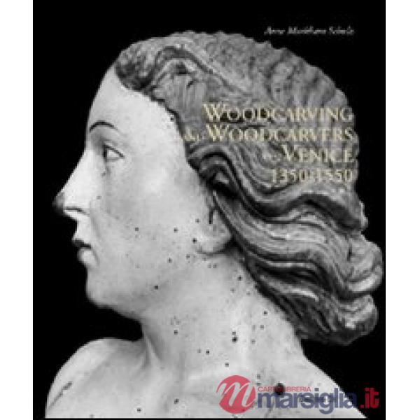 Woodcarving and woodcarvers in Venice 1350-1550. Ediz. illustrata
