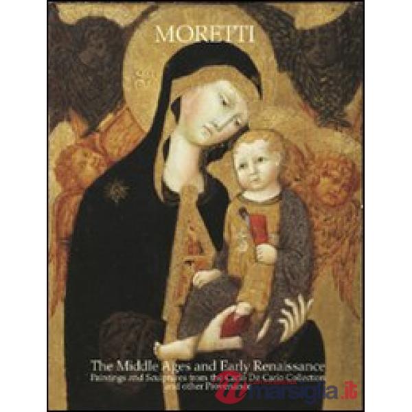 Middle Ages and early Renaissance. Paintings and sculptures from the Carlo De Carlo collection and other provenance. Ediz. illus