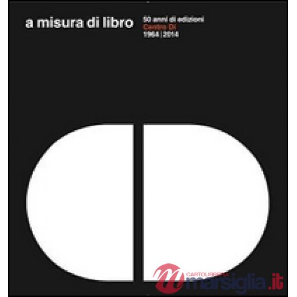 A misura di libro 50 anni di edizioni Centro Di 1964-2014