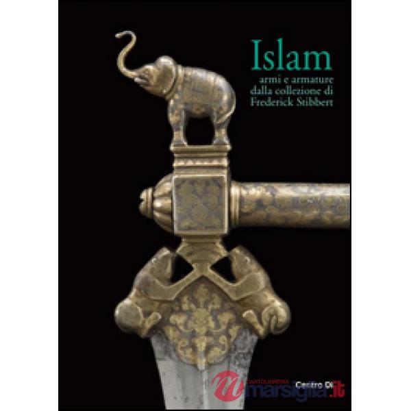 Islam. Armi e armature dalla collezione di Frederick Stibbert. Ediz. illustrata