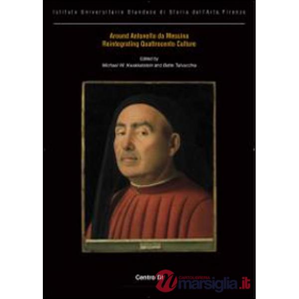 Around Antonello da Messina. Reintegrating quattrocento culture. Ediz. italiana, inglese, francese e tedesca
