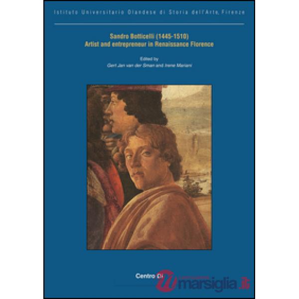 Sandro Botticelli (1445-1510) artist and entrepreneur in Renaissance Florence. Ediz. illustrata