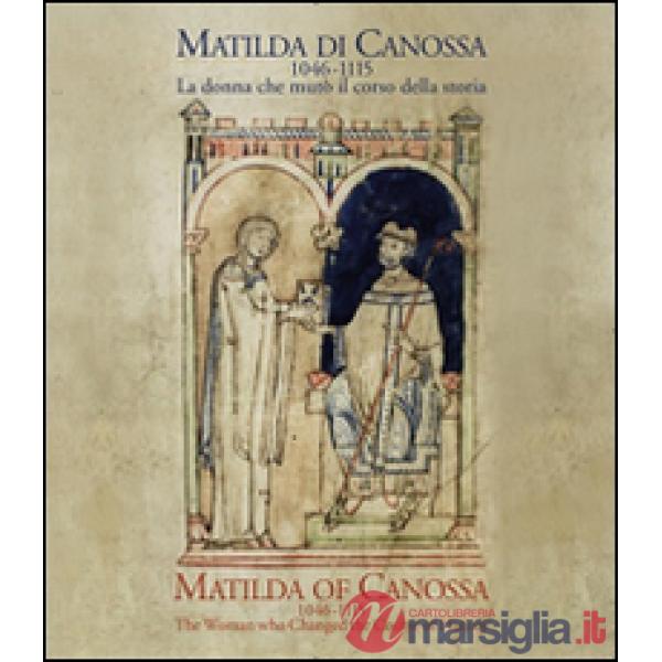 Matilda di Canossa (1046-1115). La donna che mutò il corso della storia. Catalogo della mostra (Firenze, 14 giugno-10 ottobre 20