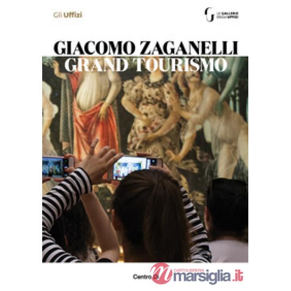 Giacomo Zaganelli. Grand Tourismo. Catalogo della mostra (Firenze, 31 luglio 2018-22 aprile 2019)